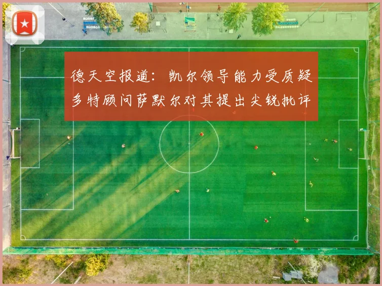 德天空报道：凯尔领导能力受质疑多特顾问萨默尔对其提出尖锐批评